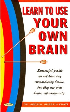 Learn to Use Your OwnBrain - Successful people do not have any Extraordinary Brains but they use their Brains Extraordinarily