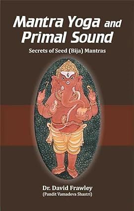 Mantra Yoga and Primal Sound: Secrets of Seed (Bija) Mantras
