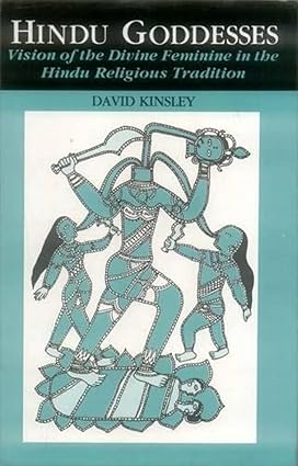 Hindu Goddesses - Vision of the Divine Feminine in the Hindu Religious Tradition